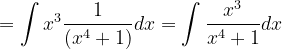 \dpi{120} = \int x^{3}\frac{1}{(x^{4}+1)}dx =\int \frac{x^{3}}{x^{4}+1}dx